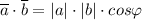 \overline{a} \cdot \overline{b} = |a| \cdot |b| \cdot cos \varphi