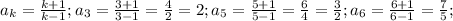 a_k = \frac{k+1}{k-1}; a_3= \frac{3+1}{3-1}= \frac{4}{2}=2; a_5= \frac{5+1}{5-1}= \frac{6}{4}= \frac{3}{2}; a_6=\frac{6+1}{6-1}= \frac{7}{5};