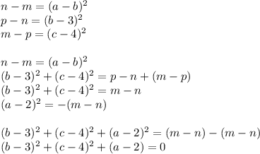 n-m=(a-b)^2\\&#10;p-n=(b-3)^2\\&#10;m-p=(c-4)^2 \\\\&#10;n-m=(a-b)^2\\&#10;(b-3)^2+(c-4)^2=p-n+(m-p)\\&#10;(b-3)^2+(c-4)^2=m-n\\&#10;(a-2)^2=-(m-n) \\\\&#10; (b-3)^2+(c-4)^2+(a-2)^2=(m-n)-(m-n)\\&#10;(b-3)^2+(c-4)^2+(a-2)=0