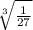  \sqrt[3]{ \frac{1}{27} } 