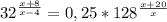 32 ^\frac{x+8}{x-4} =0,25*128^ \frac{x+20}{x} 