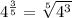 4^ \frac{3}{5}= \sqrt[5]{4^3} 