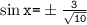  \sin \texttt{x=}\pm\frac{\texttt{3}}{\sqrt{\texttt{10}}} 