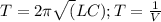 T=2\pi\sqrt(LC) ; T=\frac{1}{V}