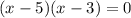 (x-5)(x-3)=0