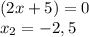 (2x+5)=0 \\ x_2 =- 2,5