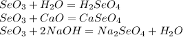 SeO_3+H_2O=H_2SeO_4\\SeO_3+CaO=CaSeO_4\\SeO_3+2NaOH=Na_2SeO_4+H_2O