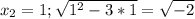 \\ x_2=1; \sqrt{1^2-3*1} =\sqrt{-2}