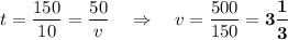 t = \dfrac{150}{10}=\dfrac{50}{v}~~~\Rightarrow~~~v=\dfrac{500}{150}=\boldsymbol{3\dfrac{1}{3}}