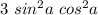 3\ sin^2a \ cos^2a