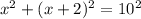 x^{2}+(x+2)^{2}=10^{2}