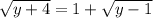 \sqrt{y+4}=1+\sqrt{y-1}