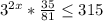  3^{2x}* \frac{35}{81} \leq 315 