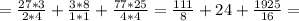 = \frac{27*3}{2*4} + \frac{3*8}{1*1} + \frac{77*25}{4*4} = \frac{111}{8} + 24 + \frac{1925}{16} = 