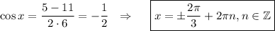 \cos x=\dfrac{5-11}{2\cdot 6}=- \dfrac{1}{2} ~~\Rightarrow~~~~\boxed{x=\pm \frac{2\pi}{3}+2 \pi n,n \in \mathbb{Z} }