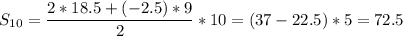 \displaystyle S_{10}=\frac{2*18.5+(-2.5)*9}{2}*10=(37-22.5)*5=72.5