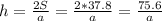 h=\frac{2S}{a}=\frac{2*37.8}{a}=\frac{75.6}{a}