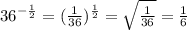  36^{-\frac{1}{2}}=(\frac{1}{36})^{\frac{1}{2}}=\sqrt{\frac{1}{36}}=\frac{1}{6}