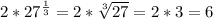 2*27^{\frac{1}{3}}=2*\sqrt[3]{27}=2*3=6