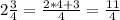 2 \frac{3}{4} = \frac{2*4+3}{4} = \frac{11}{4} 