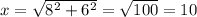 x = \sqrt{8^2 + 6^2} = \sqrt{100} = 10 