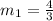 m_1=\frac{4}{3}