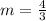 m=\frac{4}{3}