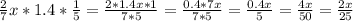 \frac{2}{7}x*1.4*\frac{1}{5}=\frac{2*1.4x*1}{7*5}=\frac{0.4*7x}{7*5}=\frac{0.4x}{5}=\frac{4x}{50}=\frac{2x}{25}