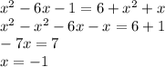 x^2-6x-1=6+x^2+x \\ x^2-x^2-6x-x=6+1 \\ -7x=7 \\ x=-1