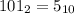 101_{2}=5_{10}