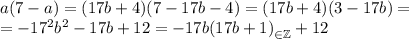  a(7-a)=(17b+4)(7-17b-4)=(17b+4)(3-17b)=\\=-17^2b^2-17b+12=\undebrace{-17b(17b+1)}_{\in \mathbb{Z}}+12 