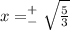 x=^+_-\sqrt {\frac{5}{3}}