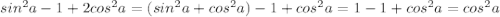 sin^2a-1+2cos^2a=(sin^2a+cos^2a)-1+cos^2a=1-1+cos^2a=cos^2a