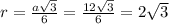 r=\frac{a\sqrt{3}}{6}=\frac{12\sqrt{3}}{6}=2\sqrt{3}