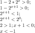 1-2*2^x0;\\ 1-2^{x+1}0;\\ 2^{x+1}<1;\\ 2^{x+1}<2^0;\\ 21; x+1<0;\\ x<-1