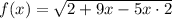 f(x)=\sqrt{2+9x-5x\cdot 2