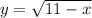 y=\sqrt{11-x}