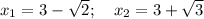 x_1=3- \sqrt{2};\quad x_2=3+\sqrt{3}