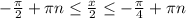 -\frac{ \pi }{2}+ \pi n \leq \frac{x}{2} \leq -\frac{ \pi }{4}+ \pi n