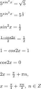 5^{sin^2x}=\sqrt5\\\\5^{sin^2x}=5^{\frac{1}{2}}\\\\sin^2x=\frac{1}{2}\\\\\frac{1-cos2x}{2}=\frac{1}{2}\\\\1-cos2x=1\\\\cos2x=0\\\\2x=\frac{\pi}{2}+\pi n,\\\\x=\frac{\pi}{4}+\frac{\pi n}{2},\; n\in Z