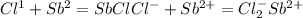 Cl^1+Sb^2=SbCl Cl^{-}+Sb^{2+}=Cl_{2}^{-}Sb^{2+}