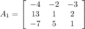 A_1=\left[\begin{array}{ccc}-4&-2&-3\\13&1&2\\-7&5&1\end{array}\right]