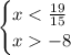 \begin{cases} x<\frac{19}{15}\\x-8\\ \end{cases} 