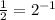 \frac{1}{2}=2^{-1}