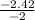 \frac{-2.42}{-2}