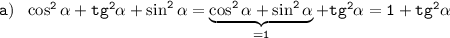  \tt a)~~\cos^2\alpha +tg^2\alpha +\sin^2\alpha =\underbrace{\tt\cos^2\alpha +\sin^2\alpha }_{=1}+tg^2\alpha =1+tg^2\alpha 