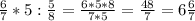 \frac{6}{7} *5: \frac{5}{8} = \frac{6*5*8}{7*5} = \frac{48}{7} =6 \frac{6}{7} \\