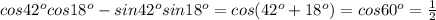 cos 42^{o}cos18^{o}-sin42^{o}sin18^{o}=cos(42^{o}+18^{o})=cos 60^{o}=\frac{1}{2}