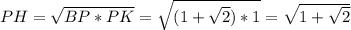 PH=\sqrt{BP*PK}=\sqrt{(1+\sqrt{2})*1}=\sqrt{1+\sqrt{2}}