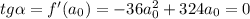 tg\alpha=f'(a_0)=-36a_{0}^2+324a_0=0